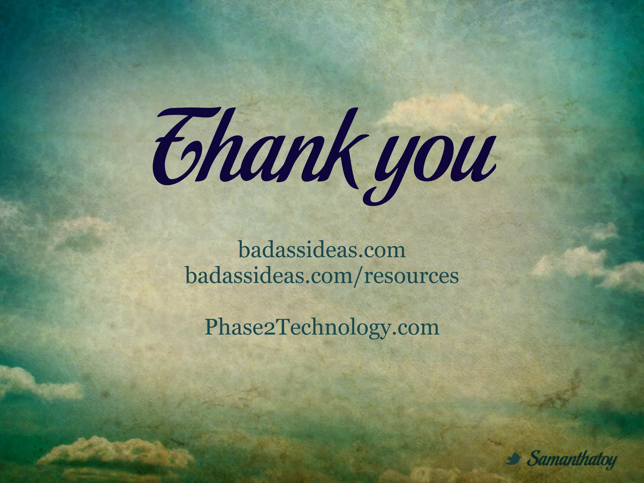 Thank you
    badassideas.com
badassideas.com/resources

 Phase2Technology.com
 