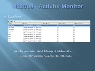    Data File IO




        Provides information about IO usage of database files

            Helps identify database/database files bottlenecks
 