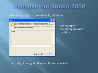    Error when trying to modify table definition


                                             For example –
                                             modifying column’s
                                             datatype




         Might be a good thing for Production, but ….
 