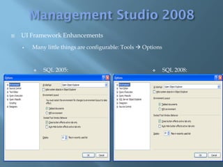    UI Framework Enhancements
       Many little things are configurable: Tools  Options



           SQL 2005:                                         SQL 2008:
 