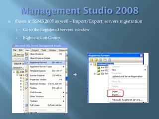    Exists in SSMS 2005 as well – Import/Export servers registration
       Go to the Registered Servers window

       Right click on Group




                                  
 