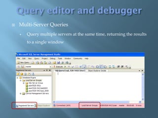    Multi-Server Queries
       Query multiple servers at the same time, returning the results
        to a single window
 