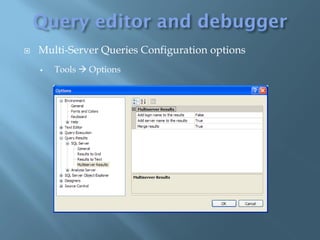    Multi-Server Queries Configuration options
       Tools  Options
 