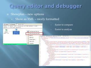    Showplan – new options
       Show as XML – nicely formatted
                                •   Easier to compare

                                •   Easier to analyze
 