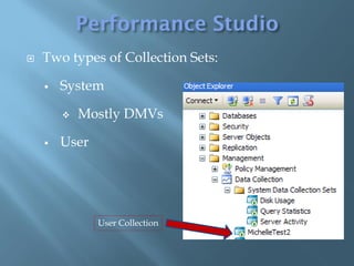    Two types of Collection Sets:

       System

           Mostly DMVs

       User




               User Collection
 