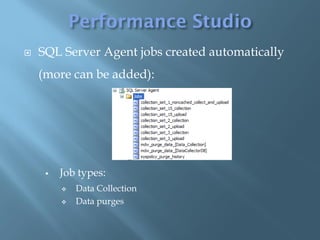    SQL Server Agent jobs created automatically
    (more can be added):




        Job types:
            Data Collection
            Data purges
 