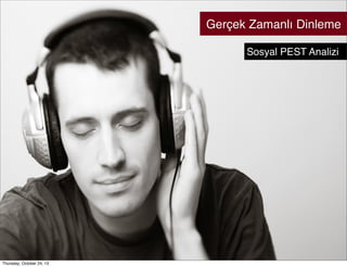 Gerçek Zamanlı Dinleme
Sosyal PEST Analizi

Thursday, October 24, 13

 