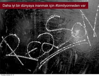 Daha iyi bir dünyaya inanmak için #bimilyonneden var

Thursday, October 24, 13

 