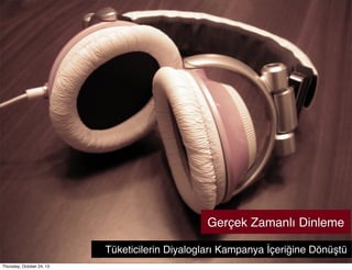 Gerçek Zamanlı Dinleme
Tüketicilerin Diyalogları Kampanya İçeriğine Dönüştü
Thursday, October 24, 13

 