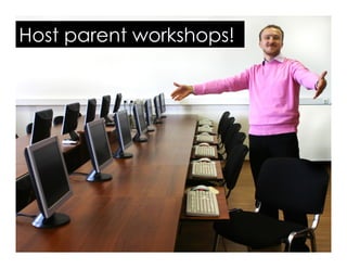 Host parent workshops!
 