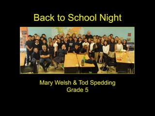 Back to School Night
Mary Welsh & Tod Spedding
Grade 5
 