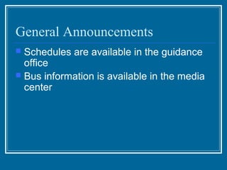 General Announcements
 Schedules are available in the guidance
  office
 Bus information is available in the media
  center
 