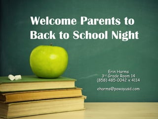 Erin HarmsErin Harms
33rdrd
Grade Room 14Grade Room 14
(858) 485-0042 x 4114(858) 485-0042 x 4114
eharms@powayusd.comeharms@powayusd.com
Welcome Parents to
Back to School Night
 