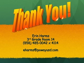 Erin HarmsErin Harms
33rdrd
Grade Room 14Grade Room 14
(858) 485-0042 x 4114(858) 485-0042 x 4114
eharms@powayusd.comeharms@powayusd.com
 