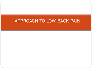 APPROACH TO LOW BACK PAIN
 
