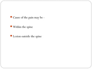 Cause of the pain may be -
Within the spine
Lesion outside the spine
 