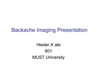 Backache Imaging Presentation

        Hieder A`ala
            601
       MUST University
 