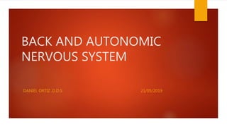 BACK AND AUTONOMIC
NERVOUS SYSTEM
DANIEL ORTIZ .D.D.S 21/05/2019
 