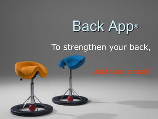 Back App®
To strengthen your back,


          Just take a seat!
 