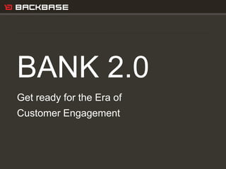 Customer Experience Solutions. Delivered.   1




BANK 2.0
Get ready for the Era of
Customer Engagement
 