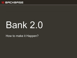 Customer Experience Solutions. Delivered. 1
Bank 2.0
How to make it Happen?
 