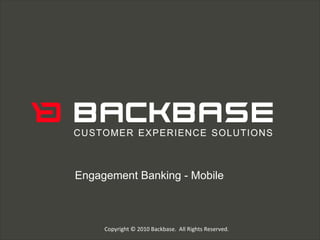 Engagement Banking - Mobile   Copyright © 2010 Backbase.  All Rights Reserved. 