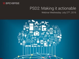 PSD2: Making it actionable
Webinar Wednesday July 27th, 2016
 