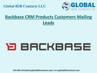 Backbase CRM Products Customers Mailing
Leads
Global B2B Contacts LLC
816-286-4114|info@globalb2bcontacts.com| www.globalb2bcontacts.com
 