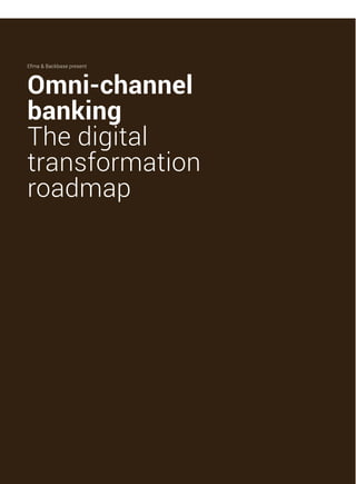 Efma & Backbase present
Omni-channel
banking
The digital
transformation
roadmap
 