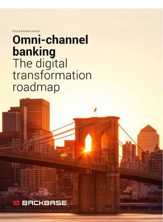 Efma & Backbase present
Omni-channel
banking
The digital
transformation
roadmap
 