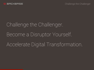 Challenge the Challenger.
Become a Disruptor Yourself.
Accelerate Digital Transformation.
Challenge the Challenger
 