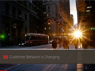 Customer Behavior is Changing
 
