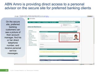 ABN Amro is providing direct access to a personal
advisor on the secure site for preferred banking clients


  On the secu...
