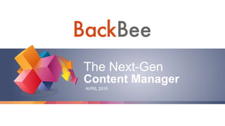The Next-Gen
Content Manager
AVRIL 2015
 