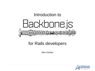 Introduction to




for Rails developers
      Alex Korban
 