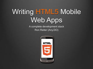 Writing HTML5 Mobile
      Web Apps
    A complete development stack
        Ron Reiter (Any.DO)
 
