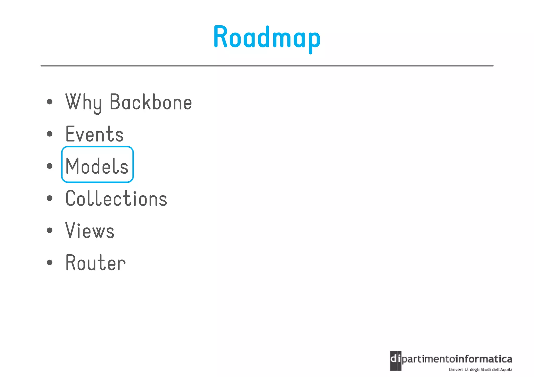 Roadmap

•   Why Backbone
•   Events
•   Models
•   Collections
•   Views
•   Router
 
