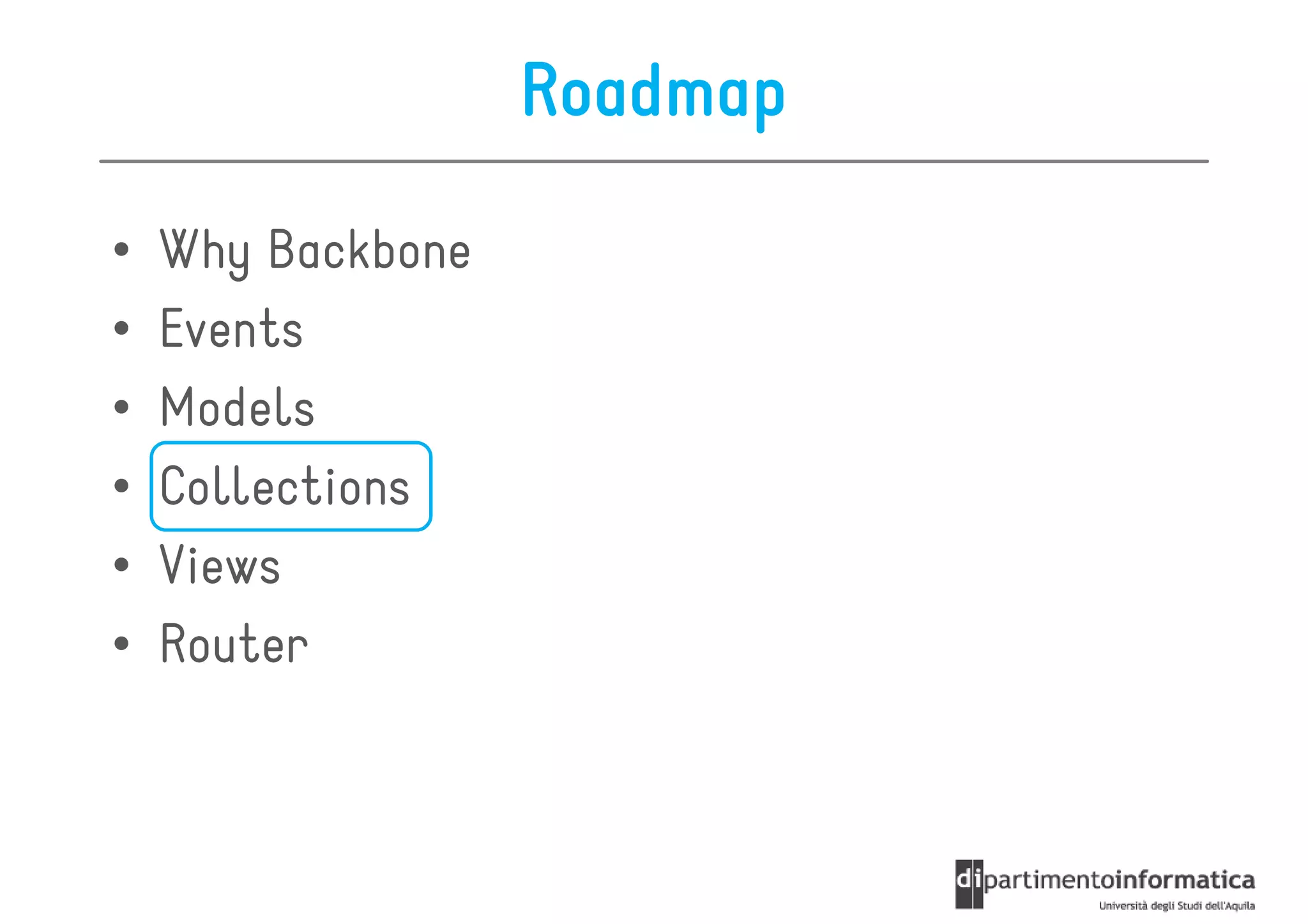 Roadmap

•   Why Backbone
•   Events
•   Models
•   Collections
•   Views
•   Router
 