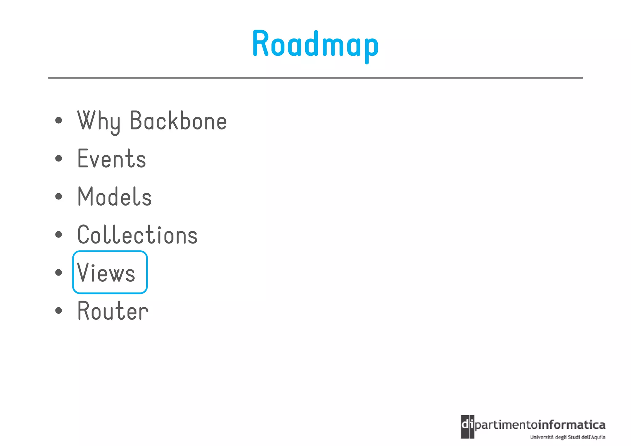 Roadmap

•   Why Backbone
•   Events
•   Models
•   Collections
•   Views
•   Router
 