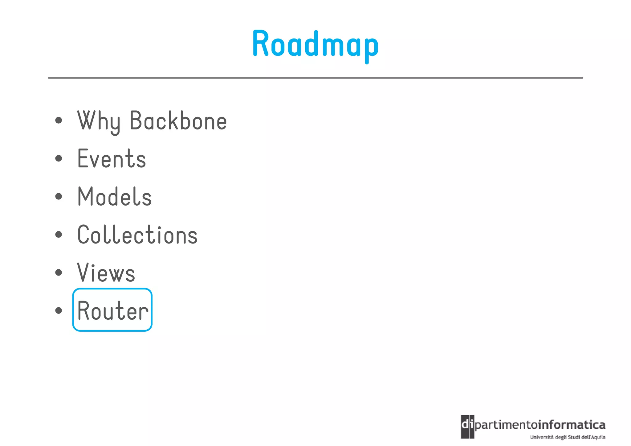 Roadmap

•   Why Backbone
•   Events
•   Models
•   Collections
•   Views
•   Router
 