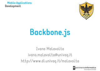 Backbone.js
         Ivano Malavolta
    ivano.malavolta@univaq.it
http://www.di.univaq.it/malavolta
 