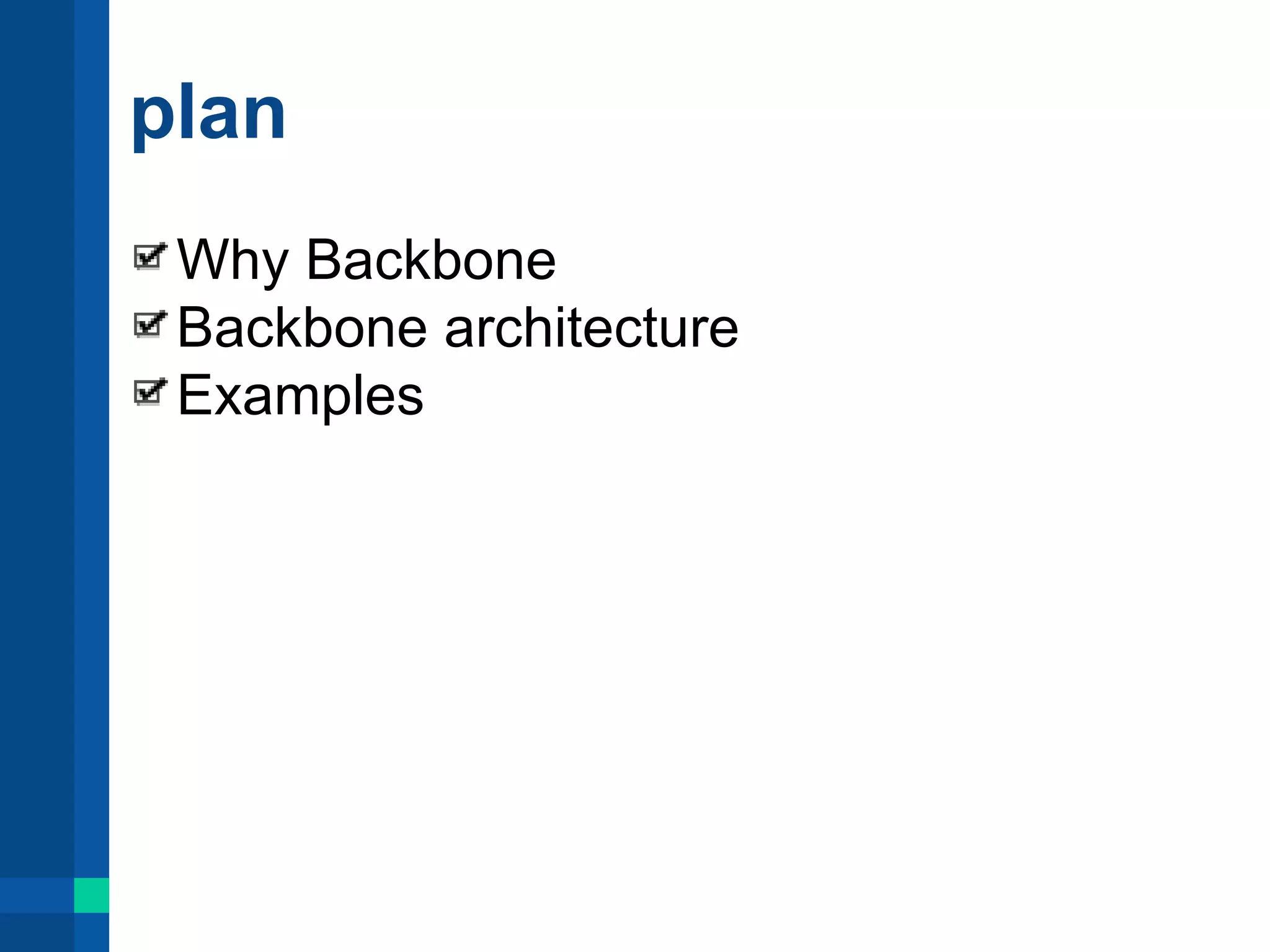 plan
Why Backbone
Backbone architecture
Examples