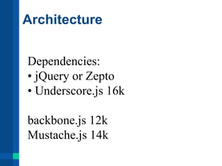 Architecture


Dependencies:
• jQuery or Zepto
• Underscore.js 16k

backbone.js 12k
Mustache.js 14k
 