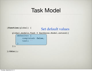 What Backbone Is Not
• It’s not a framework
• So it’s ok to use only parts of it
Thursday, September 12, 13
 