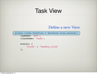 What Backbone Is Not
• It’s not for small apps that just
“show data”
• Backbone assumes client-side logic
Thursday, September 12, 13
 