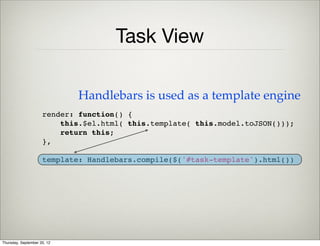 Task Model
(function(global) {
 
    global.models.Task = Backbone.Model.extend({
        defaults: {
            completed: false,
            text: ''
        }
    });
 
}(this));
Set default values
Thursday, September 12, 13
 