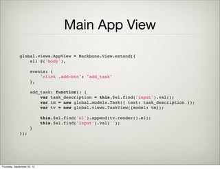 View Rendering
• render() method of a view is used to
render it to HTML
• Usually implemented with client side
template engine
Thursday, September 12, 13
 