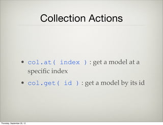Models & The Server
• Set the urlRoot property of a model to
allow it to sync with your server
Thursday, September 12, 13
 