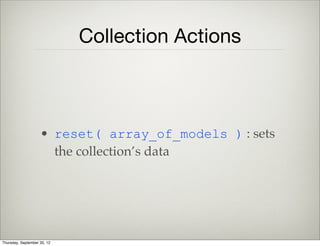 Models & The Server
Model Id
Model
Method
HTTP Method Url
id == 1 .fetch() GET /todos/1
id == 1 .save() PUT /todos/1
no id .fetch() GET /todos
no id .save() POST /todos
Thursday, September 12, 13
 