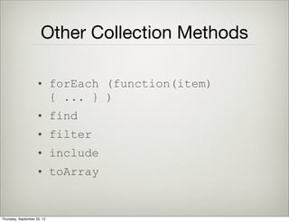 Collections
• Groups of models
• Add/Remove events
• Sync from server
Thursday, September 12, 13
 